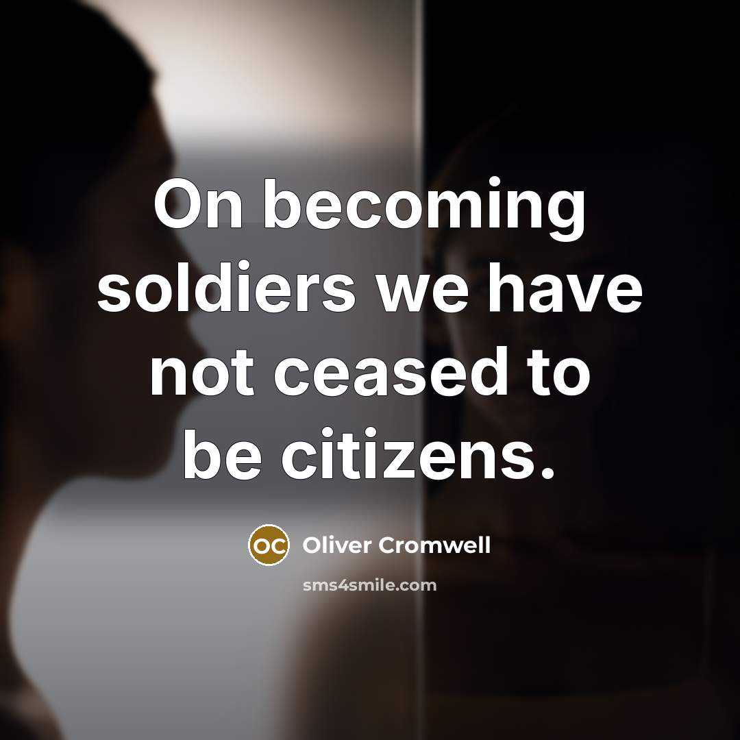 “On becoming soldiers we have not ceased to be citizens.…” quote by Oliver Cromwell