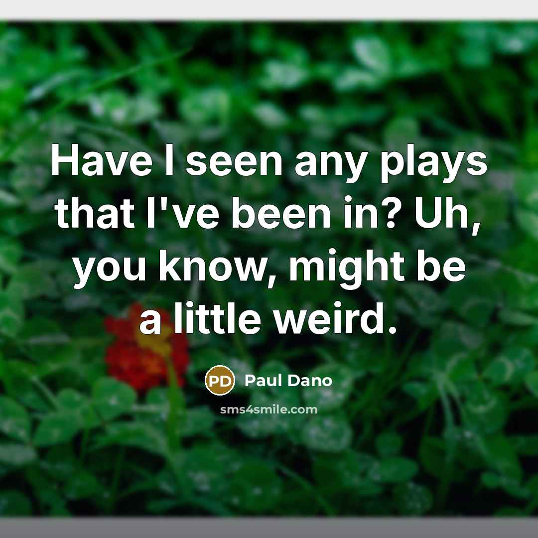 “Have I seen any plays that I've been in? Uh,…” quote by Paul Dano