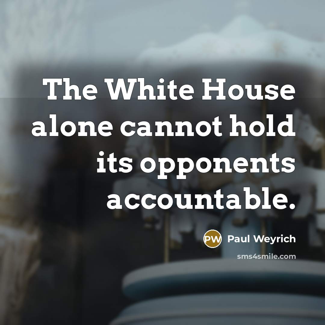 “The White House alone cannot hold its opponents accountable.” quote by Paul Weyrich