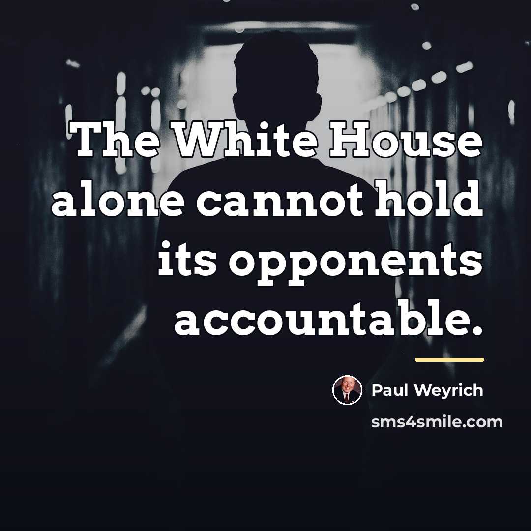 “The White House alone cannot hold its opponents accountable.…” quote by Paul Weyrich