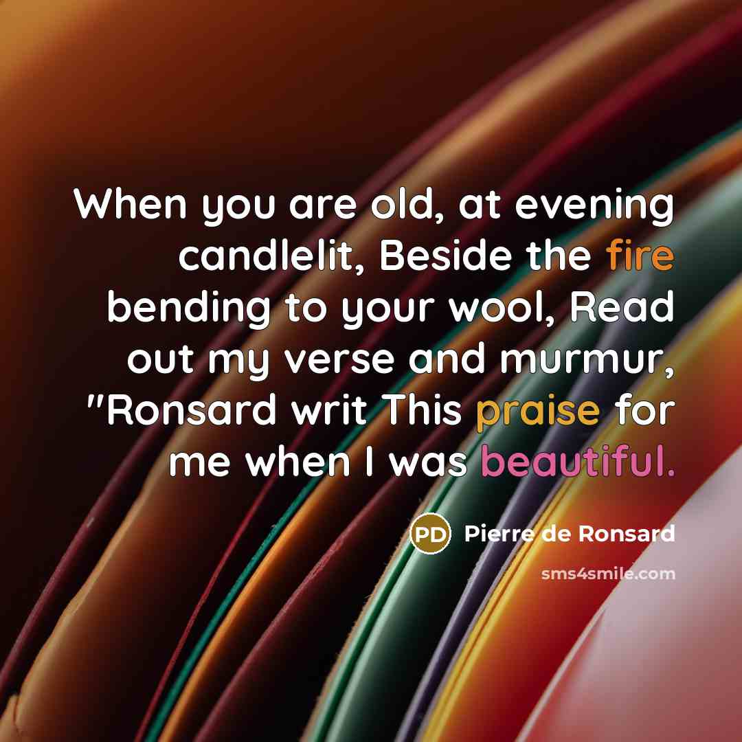 “When you are old, at evening candlelit, Beside the fire…” quote by Pierre de Ronsard