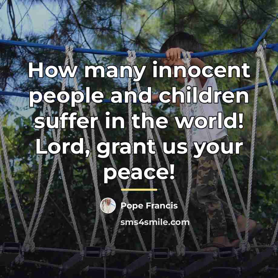 “How many innocent people and children suffer in the world!…” quote by Pope Francis