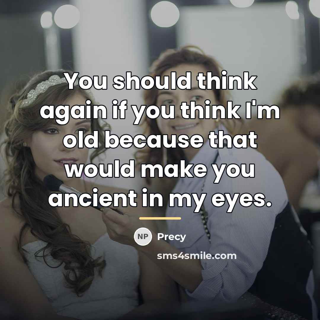 “You should think again if you think I'm old because…” quote by Precy
