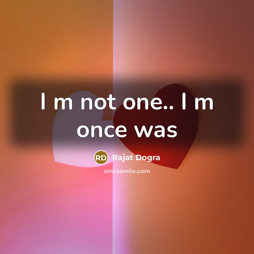 “I m not one.. I m once was…” quote by Rajat Dogra