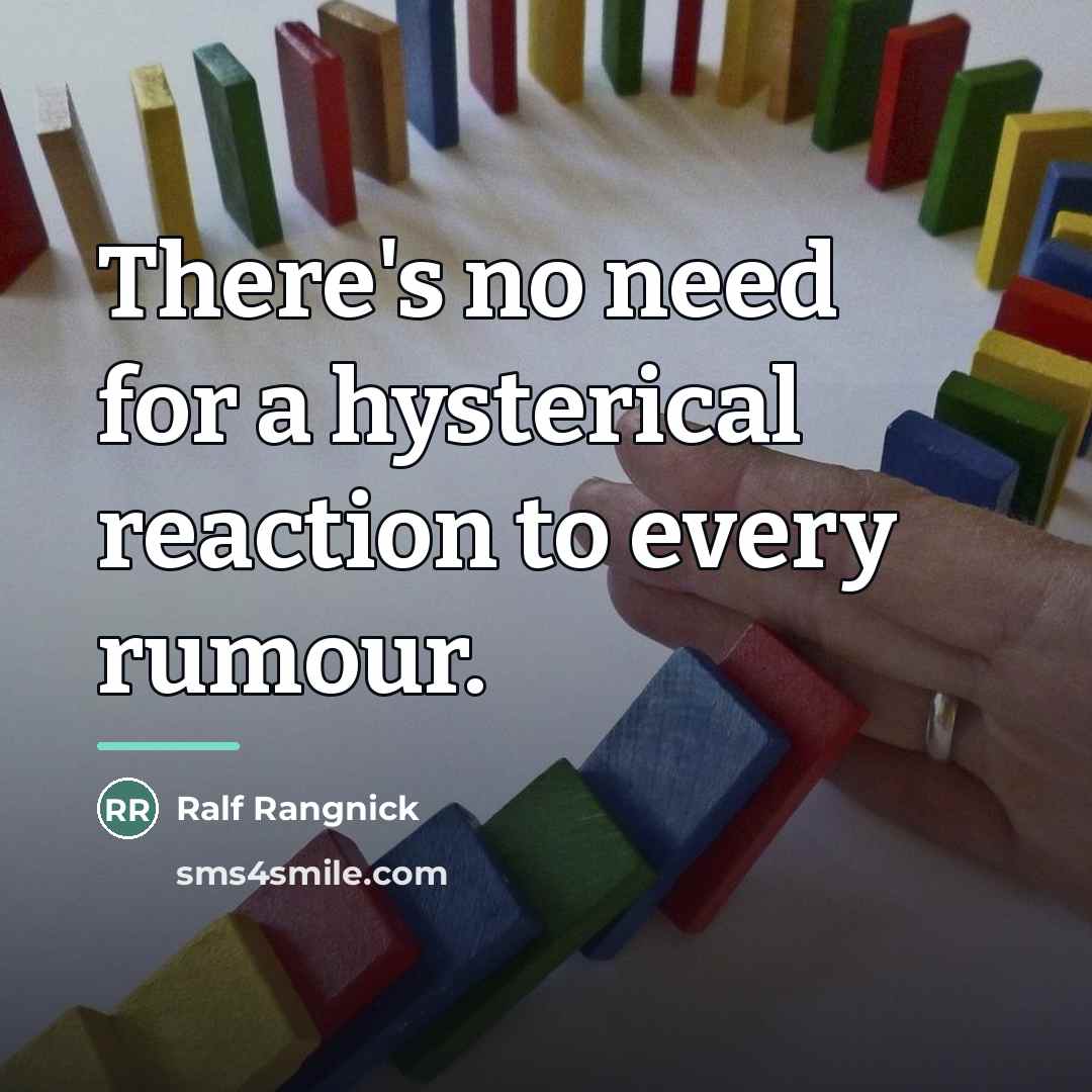 “There's no need for a hysterical reaction to every rumour.…” quote by Ralf Rangnick