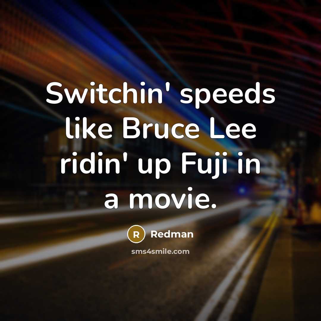 “Switchin' speeds like Bruce Lee ridin' up Fuji in a…” quote by Redman