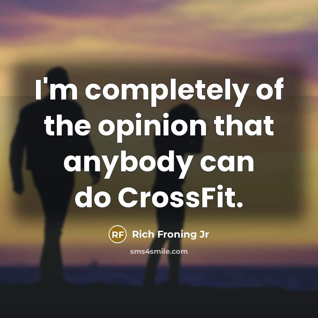 “I'm completely of the opinion that anybody can do CrossFit.…” quote by Rich Froning Jr