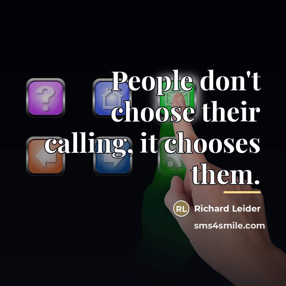 “People don't choose their calling, it chooses them.…” quote by Richard Leider