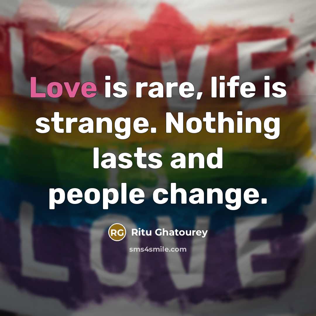 “Love is rare, life is strange. Nothing lasts and people…” quote by Ritu Ghatourey