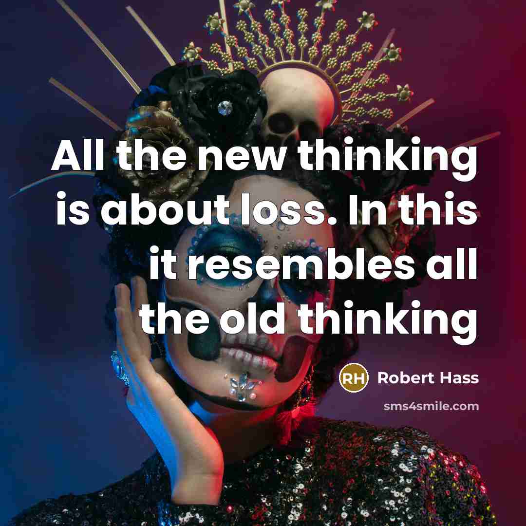 “All the new thinking is about loss. In this it…” quote by Robert Hass