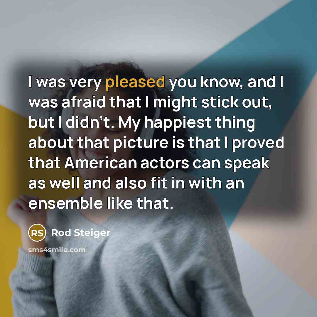 “I was very pleased you know, and I was afraid…” quote by Rod Steiger