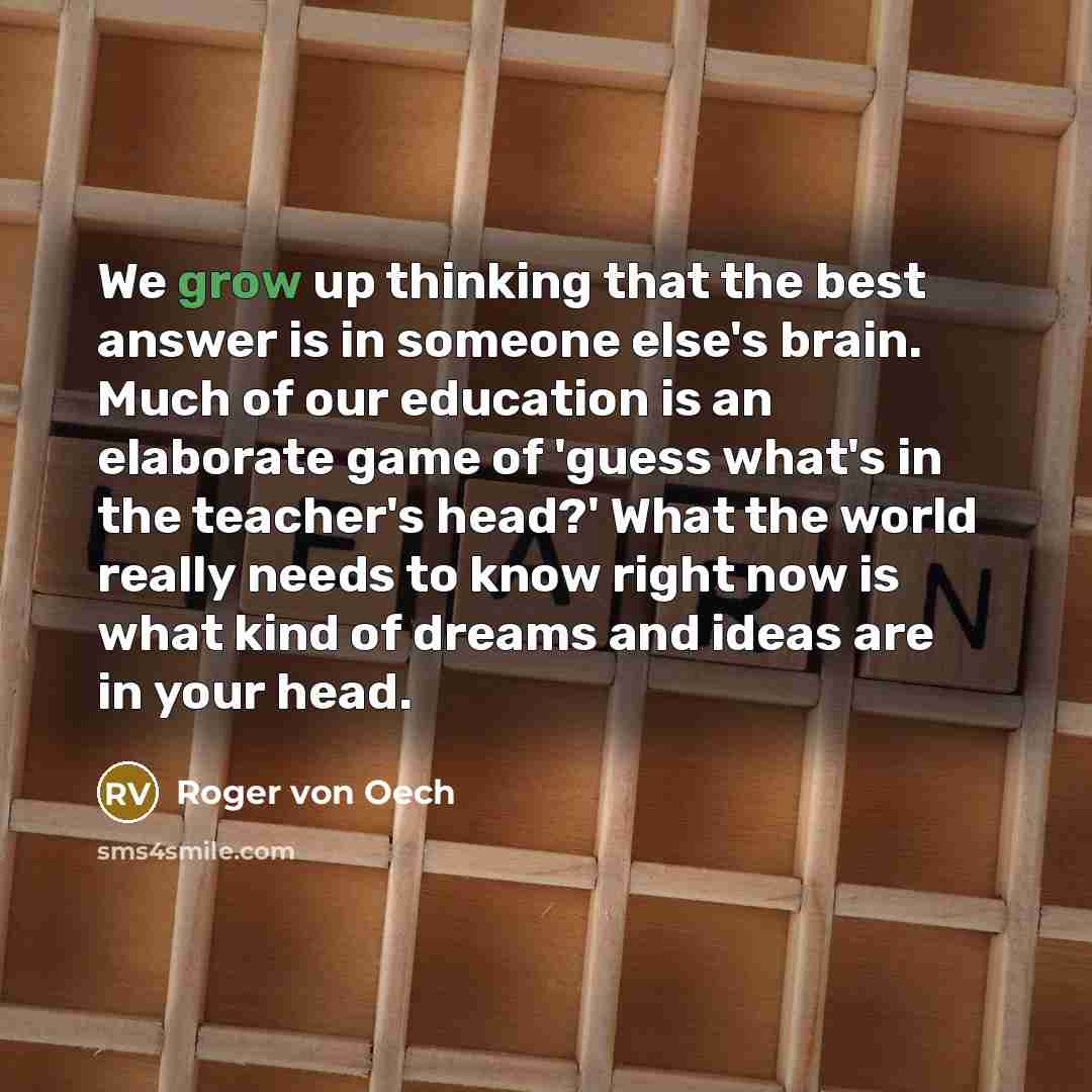 “We grow up thinking that the best answer is in…” quote by Roger von Oech