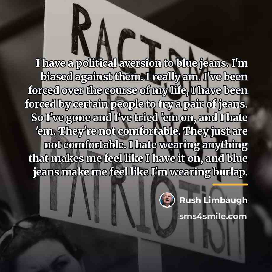 “I have a political aversion to blue jeans. I'm biased…” quote by Rush Limbaugh