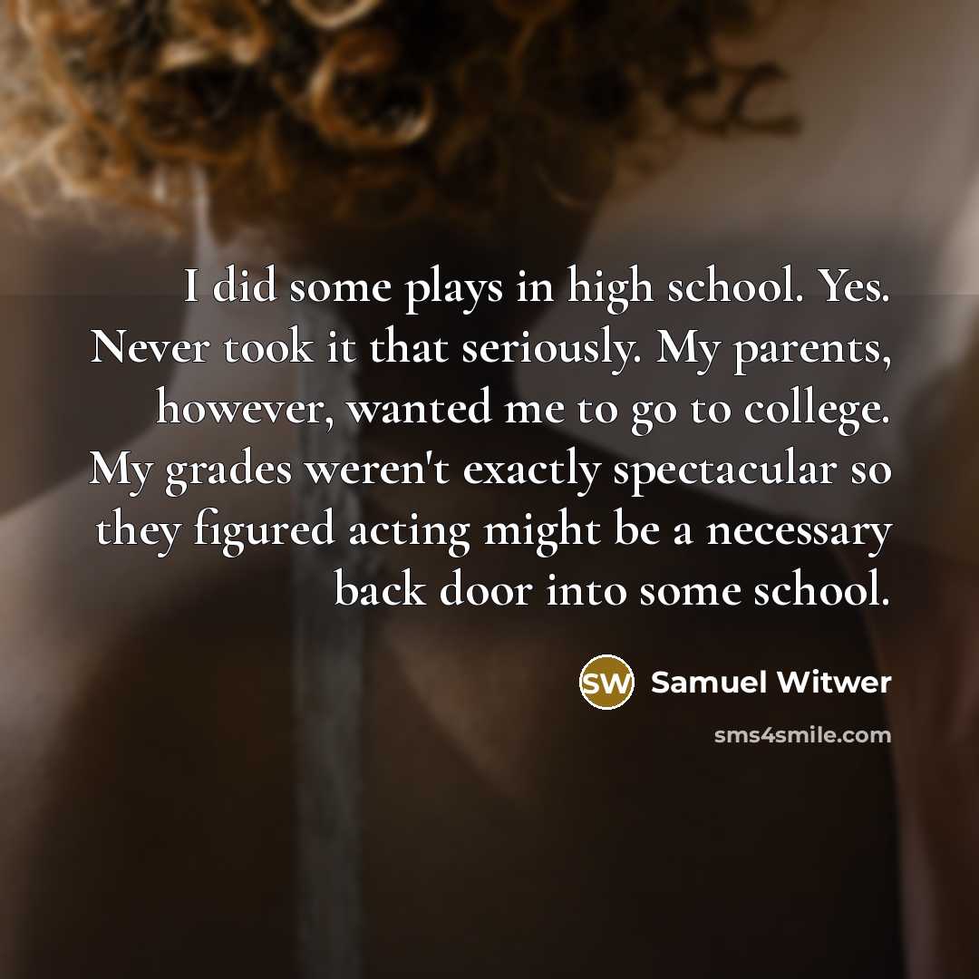 “I did some plays in high school. Yes. Never took…” quote by Samuel Witwer