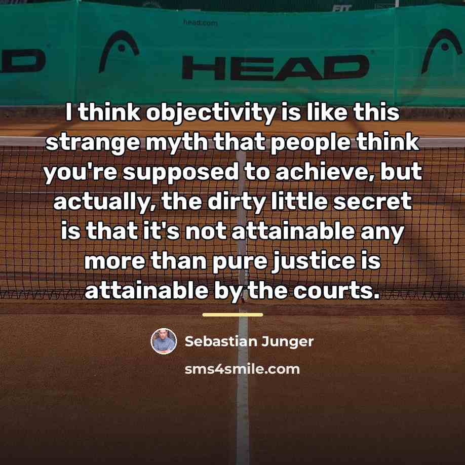 “I think objectivity is like this strange myth that people…” quote by Sebastian Junger