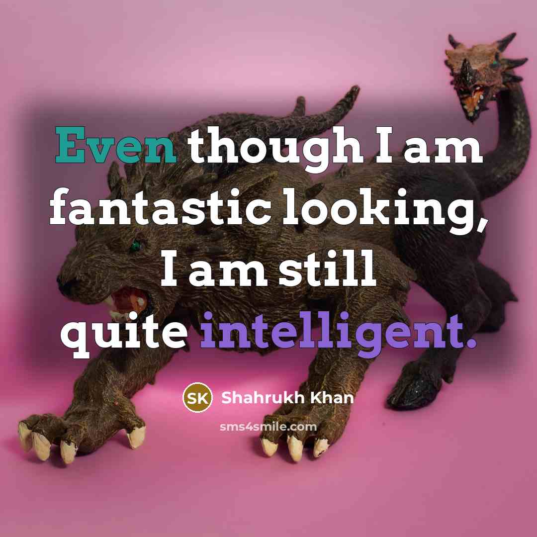 “Even though I am fantastic looking, I am still quite…” quote by Shahrukh Khan