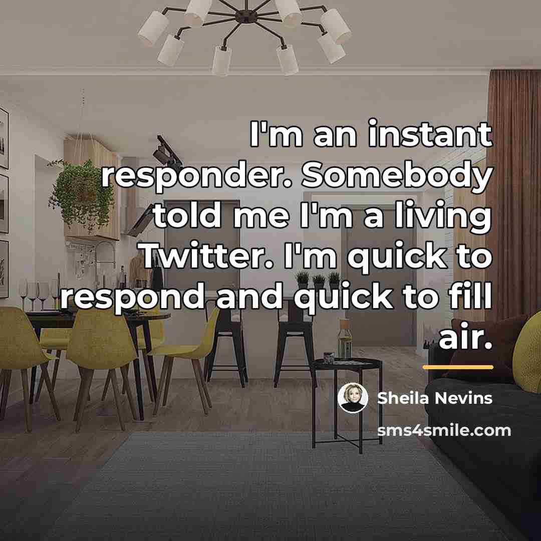 “I'm an instant responder. Somebody told me I'm a living…” quote by Sheila Nevins
