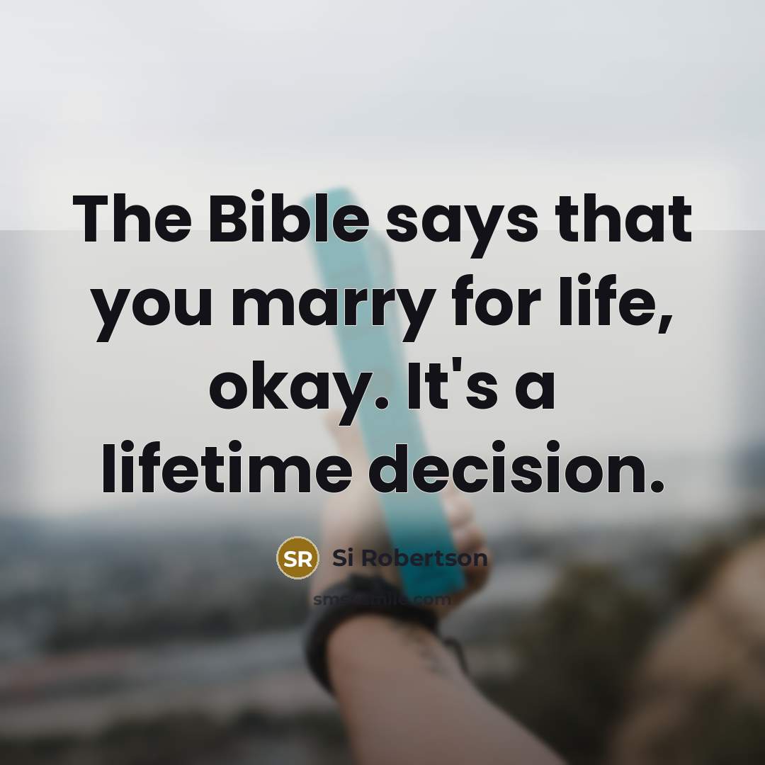 “The Bible says that you marry for life, okay. It's…” quote by Si Robertson