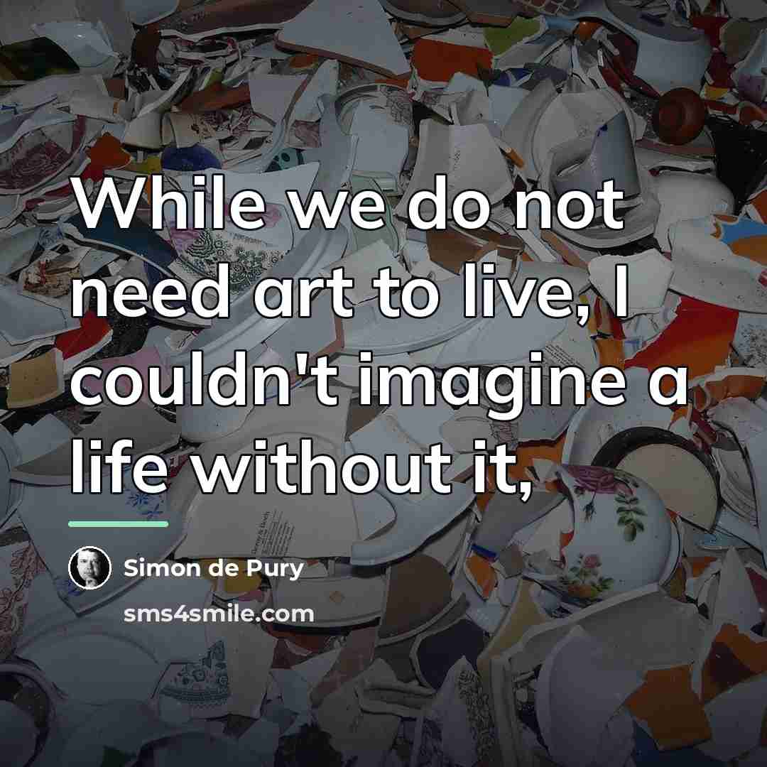 “While we do not need art to live, I couldn't…” quote by Simon de Pury