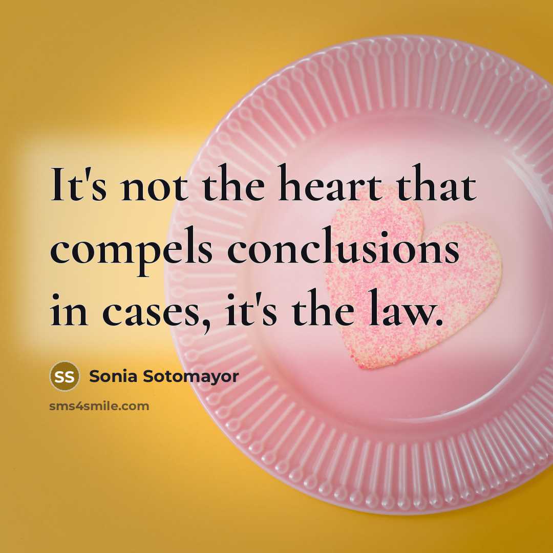 “It's not the heart that compels conclusions in cases, it's…” quote by Sonia Sotomayor