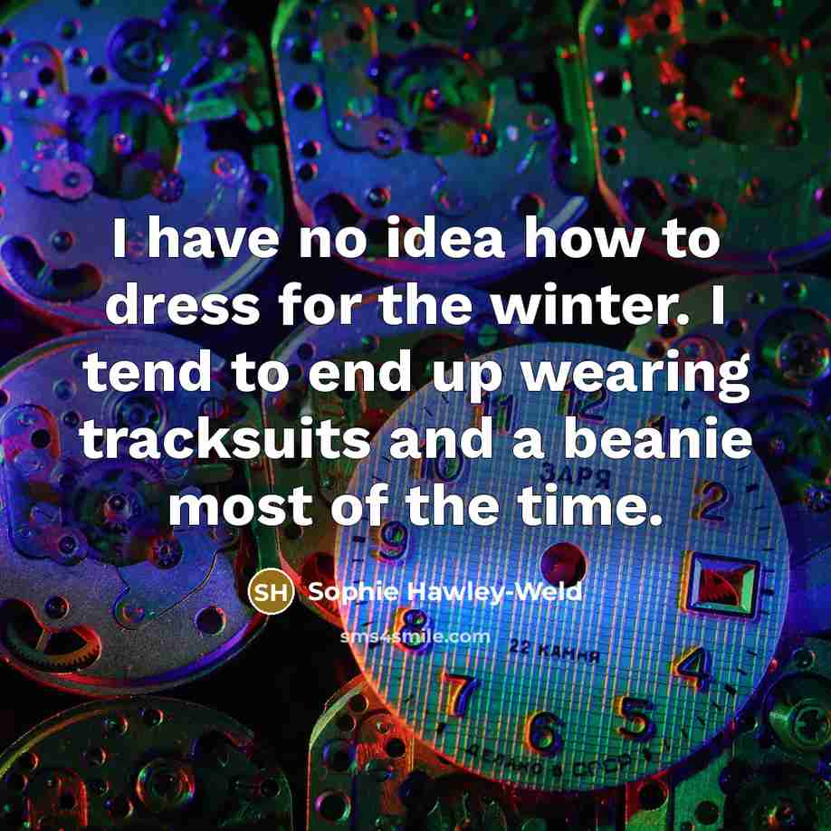 “I have no idea how to dress for the winter.…” quote by Sophie Hawley-Weld