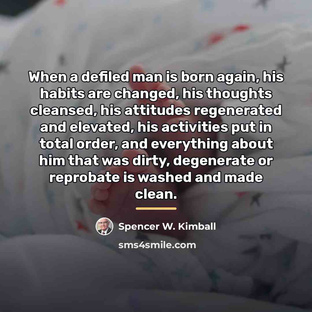 “When a defiled man is born again, his habits are…” quote by Spencer W. Kimball