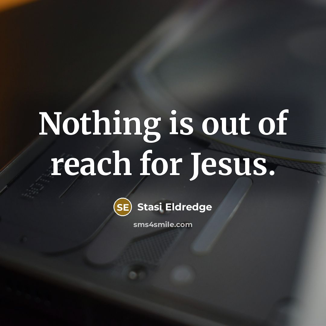 “Nothing is out of reach for Jesus.…” quote by Stasi Eldredge