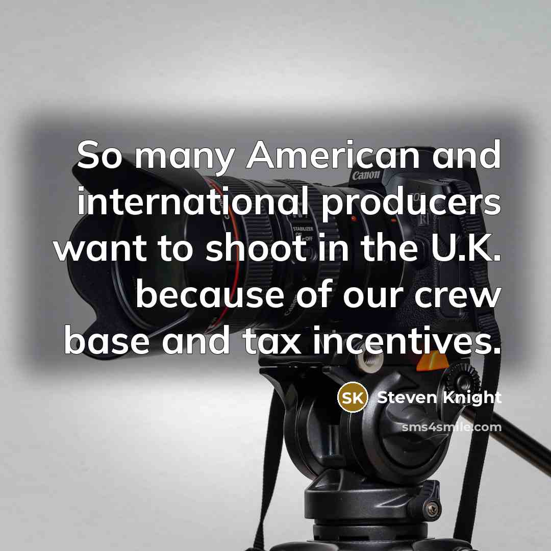 “So many American and international producers want to shoot in…” quote by Steven Knight