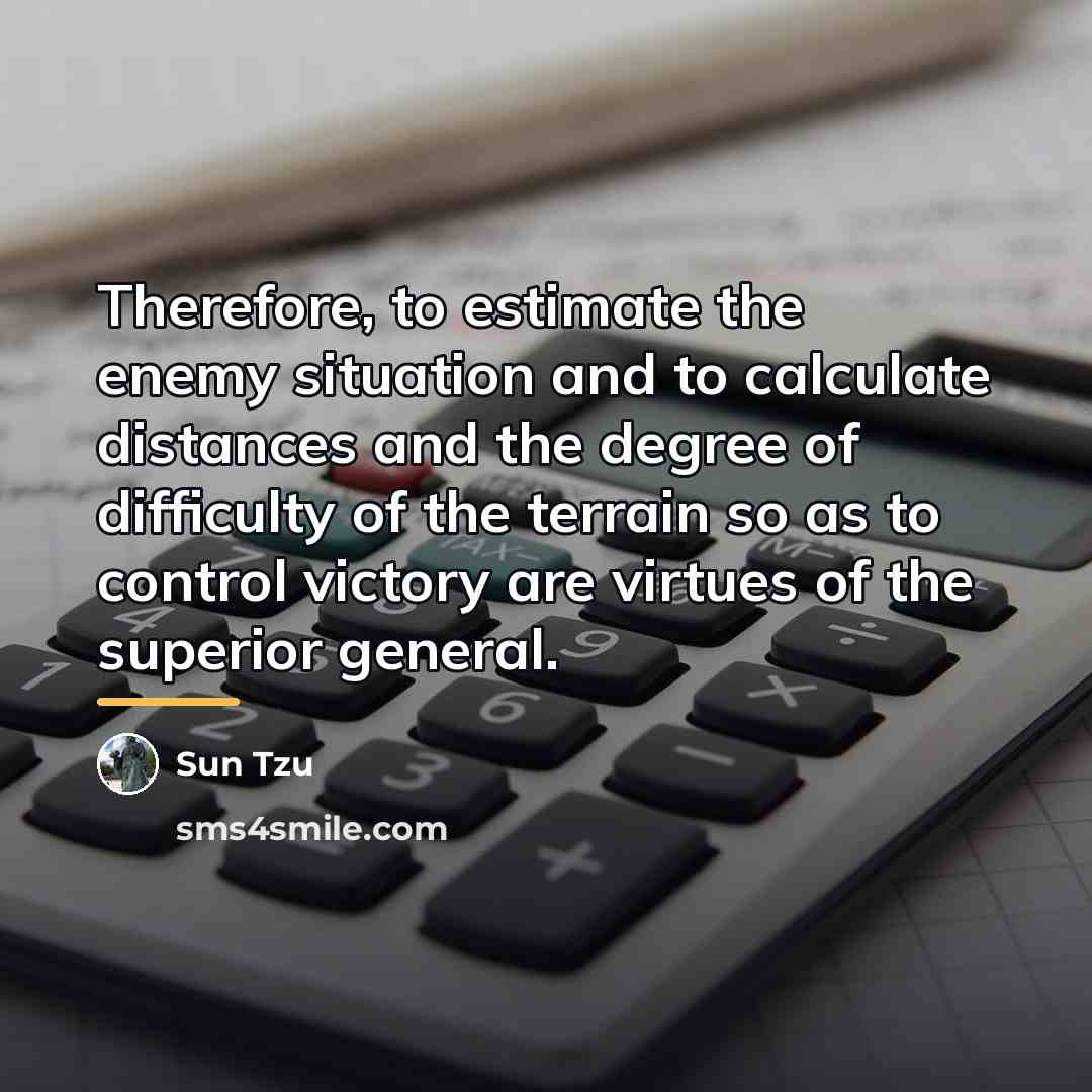 “Therefore, to estimate the enemy situation and to calculate distances…” quote by Sun Tzu