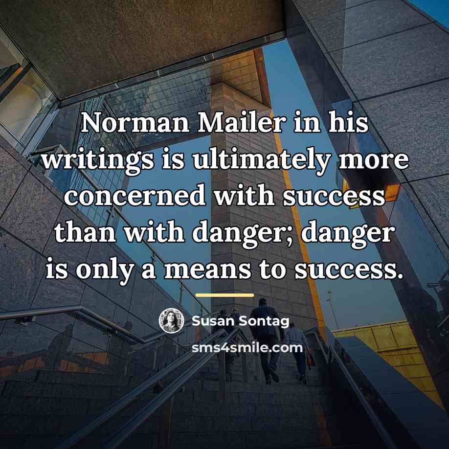 “Norman Mailer in his writings is ultimately more concerned with…” quote by Susan Sontag