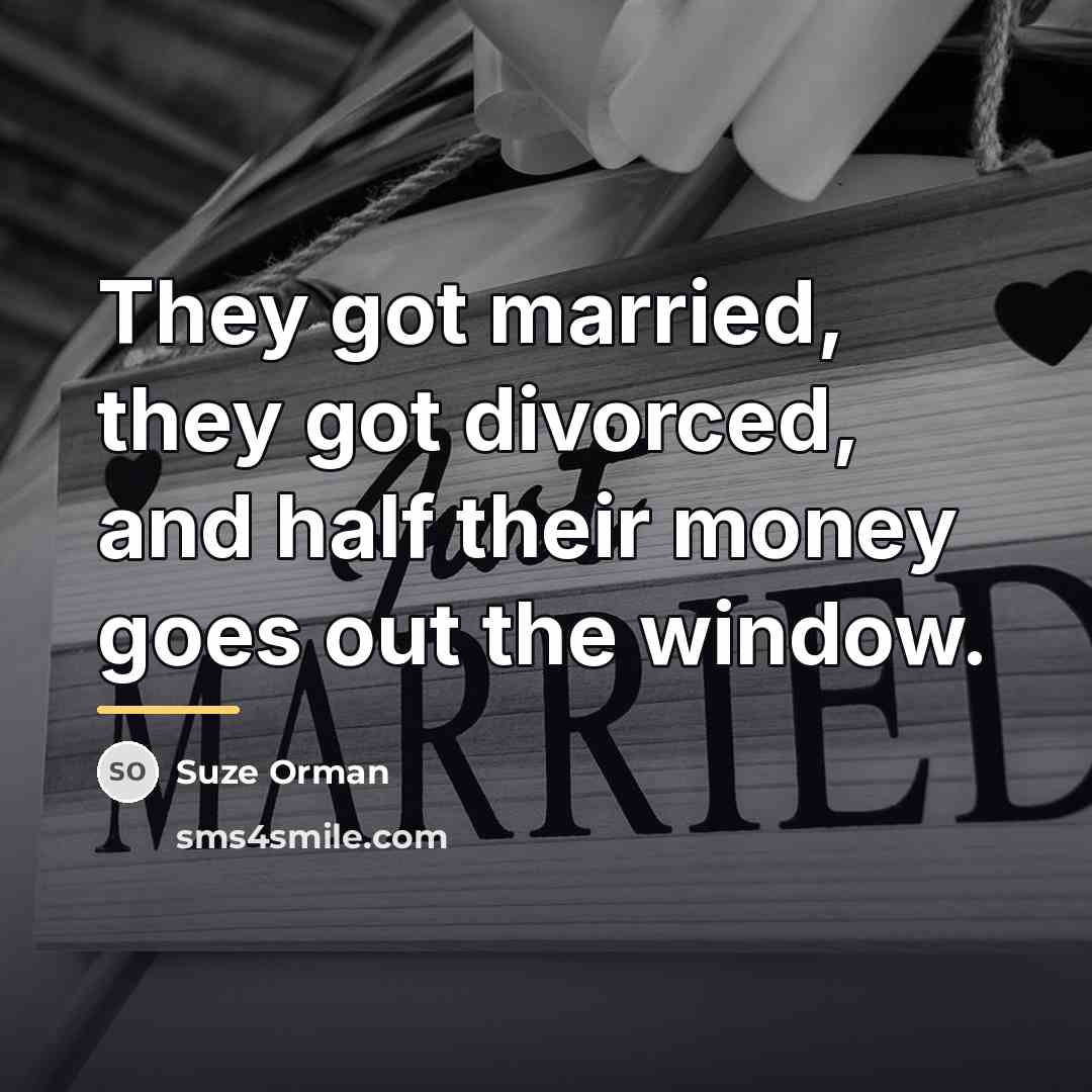 “They got married, they got divorced, and half their money…” quote by Suze Orman