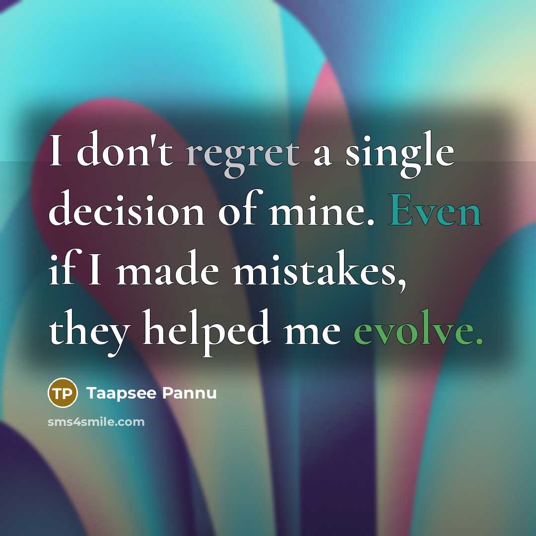 “I don't regret a single decision of mine. Even if…” quote by Taapsee Pannu