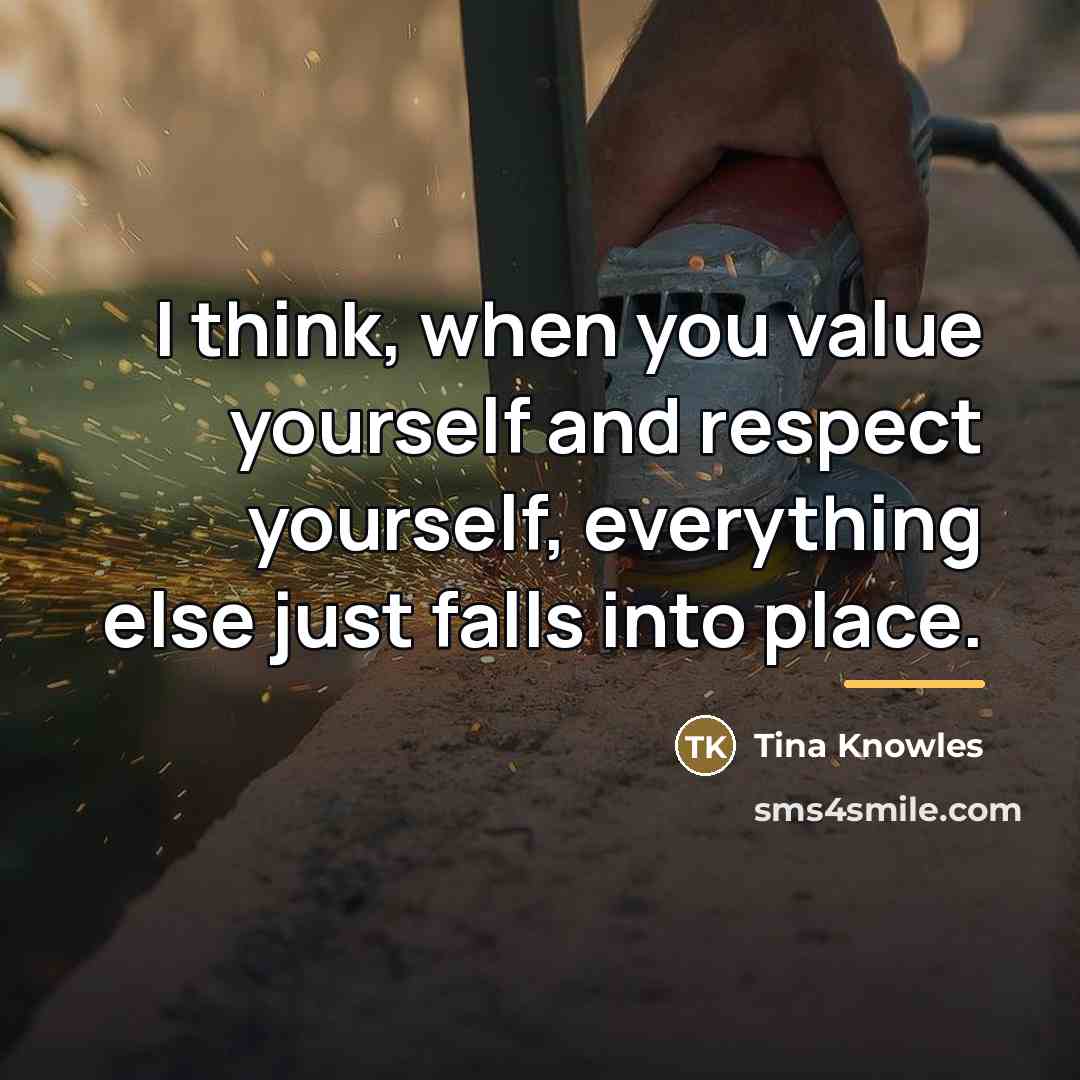 “I think, when you value yourself and respect yourself, everything…” quote by Tina Knowles