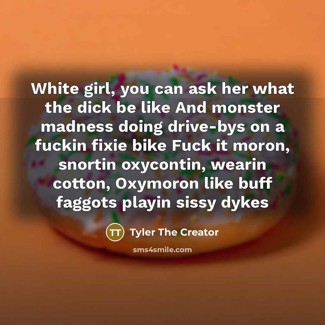 “White girl, you can ask her what the dick be…” quote by Tyler The Creator