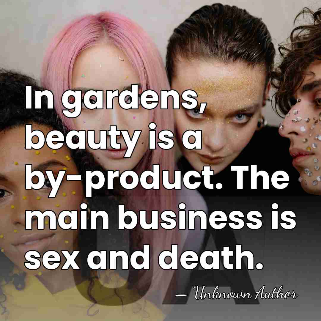 In gardens, beauty is a by-product. The main business is sex and&hellip; - Sam Llewellyn