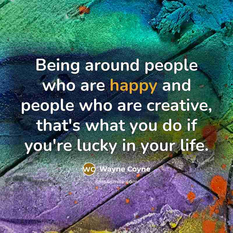 “Being around people who are happy and people who are…” quote by Wayne Coyne