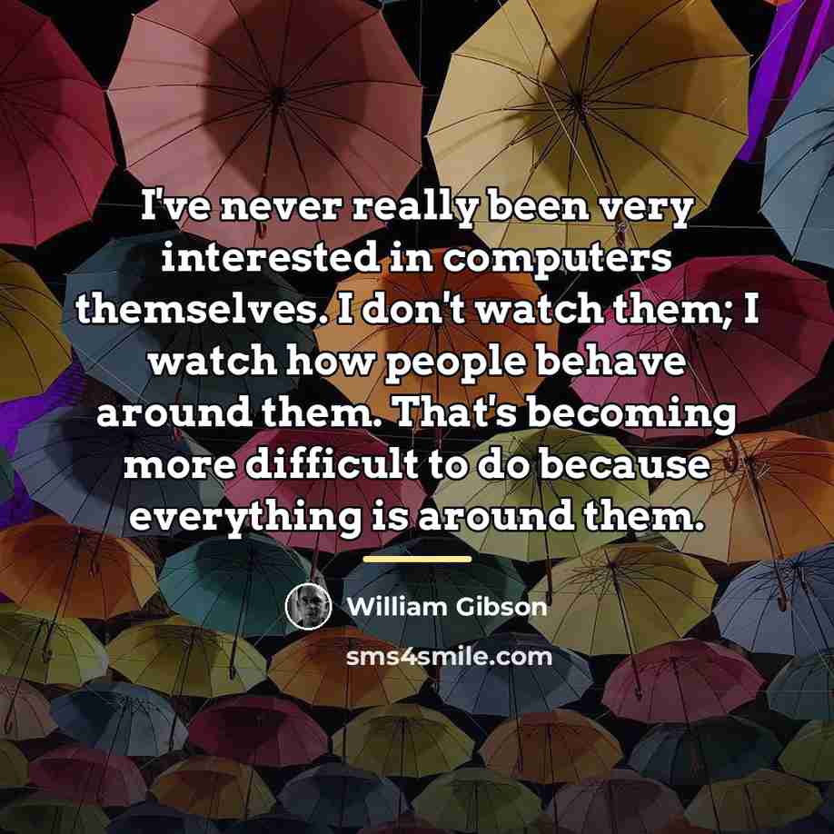 “I've never really been very interested in computers themselves. I…” quote by William Gibson