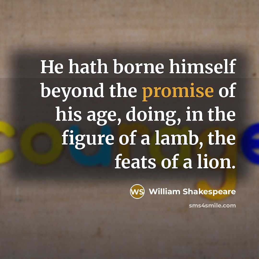“He hath borne himself beyond the promise of his age,…” quote by William Shakespeare