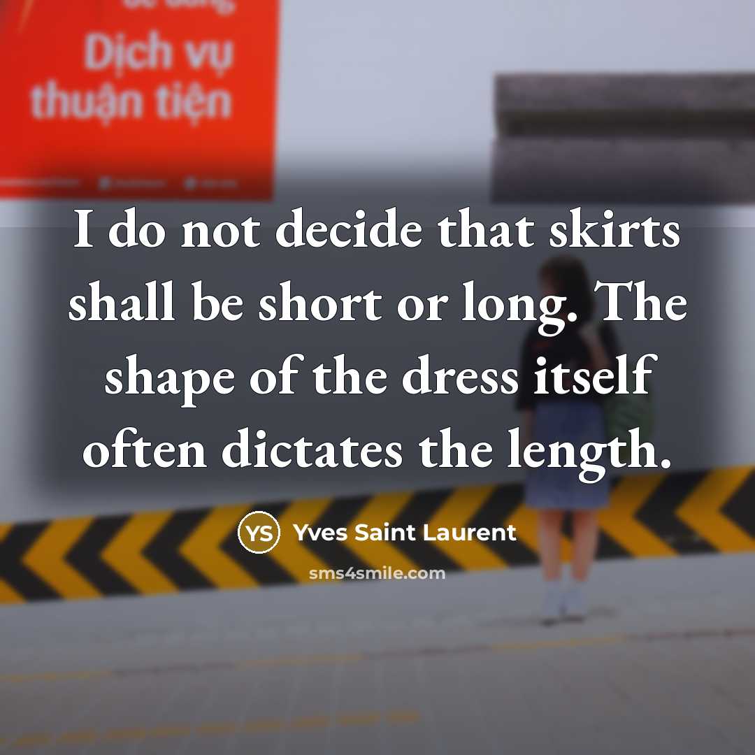 “I do not decide that skirts shall be short or…” quote by Yves Saint Laurent