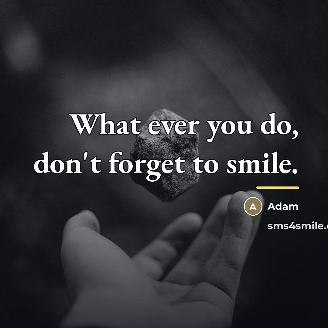 “What ever you do, don't forget to smile.…” quote by ADAM