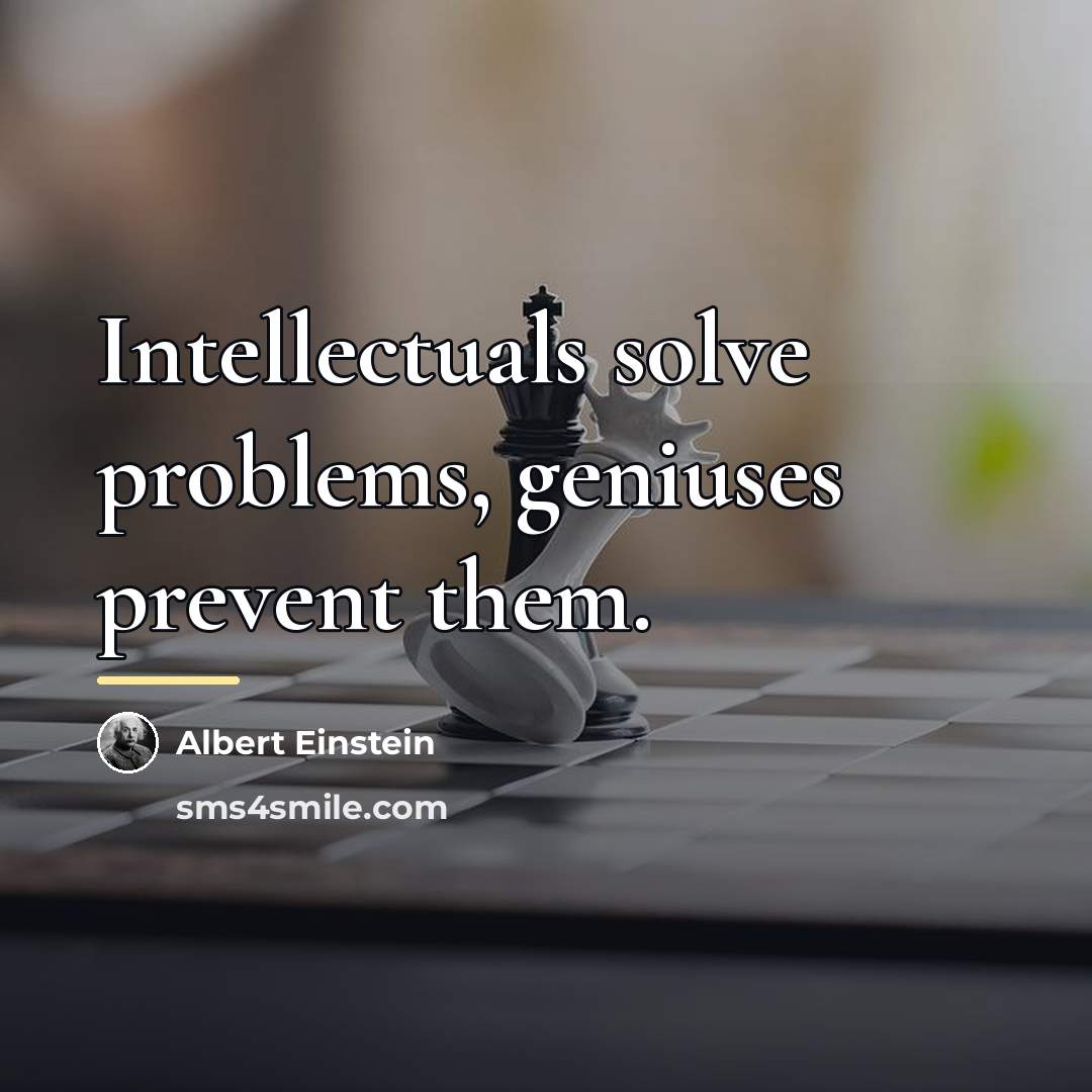 “Intellectuals solve problems, geniuses prevent them.…” quote by Albert Einstein