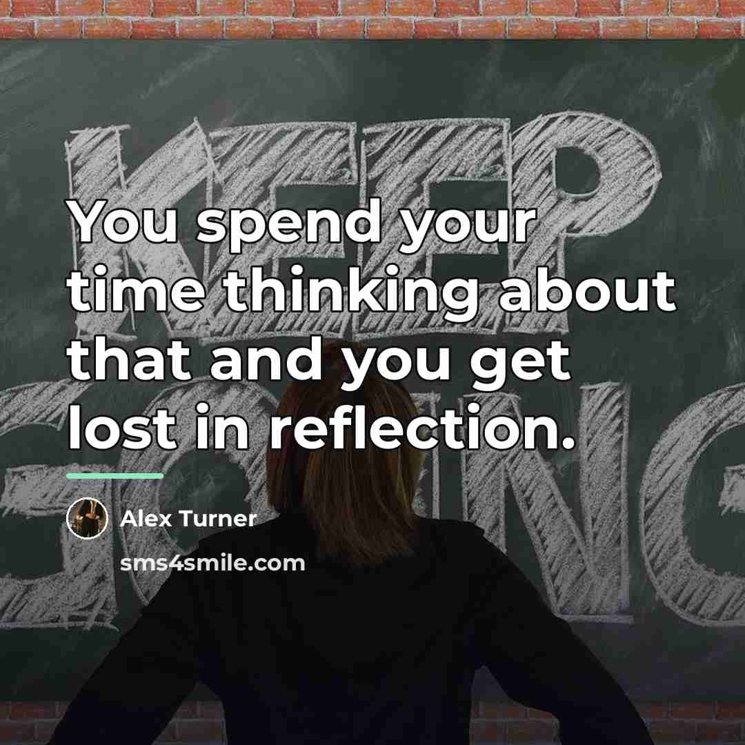 “You spend your time thinking about that and you get…” quote by Alex Turner