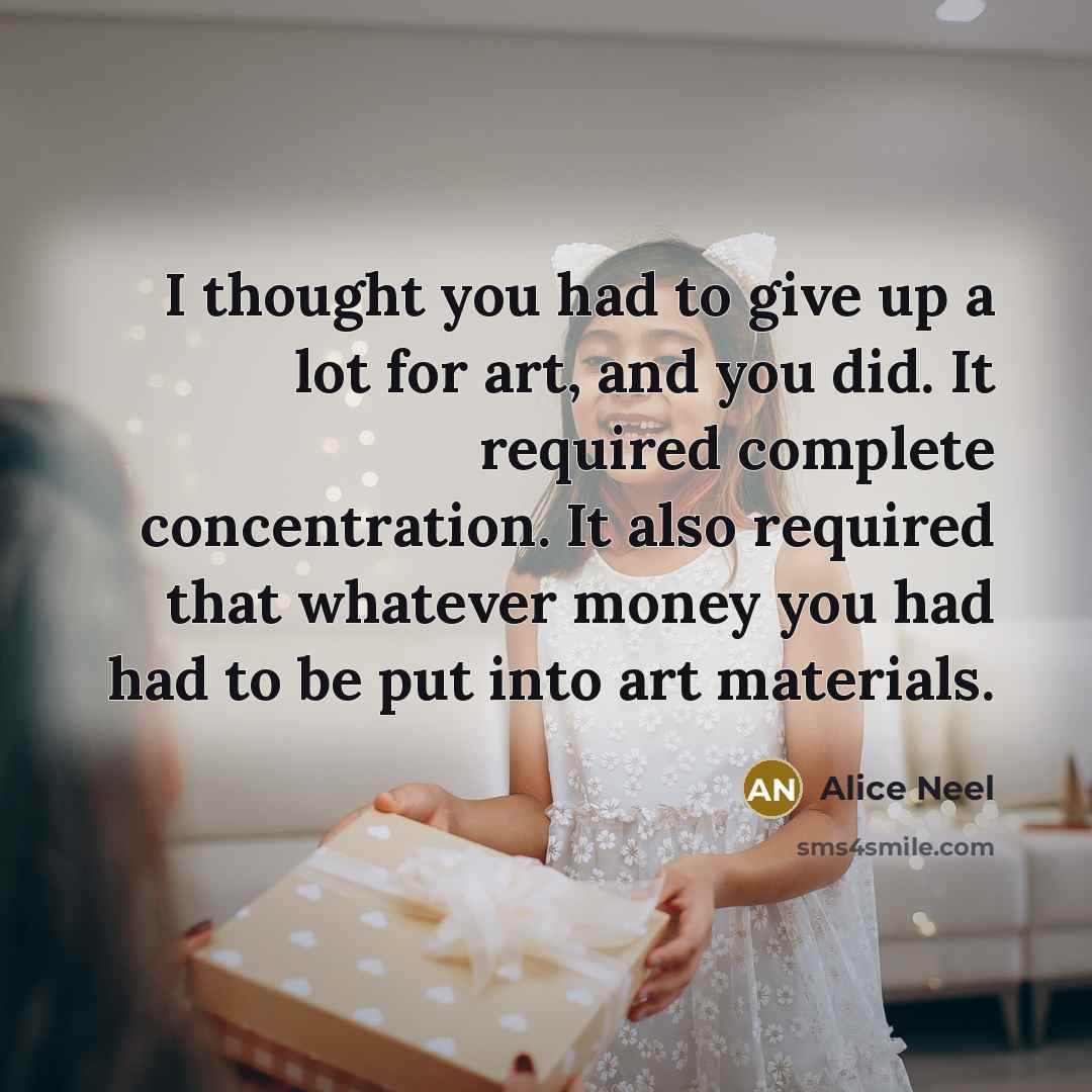 “I thought you had to give up a lot for…” quote by Alice Neel