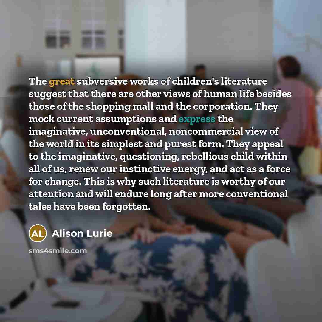 “The great subversive works of children's literature suggest that there…” quote by Alison Lurie