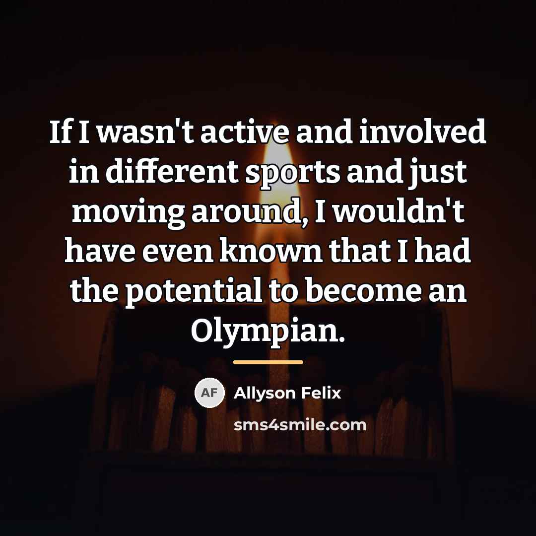 “If I wasn't active and involved in different sports and…” quote by Allyson Felix