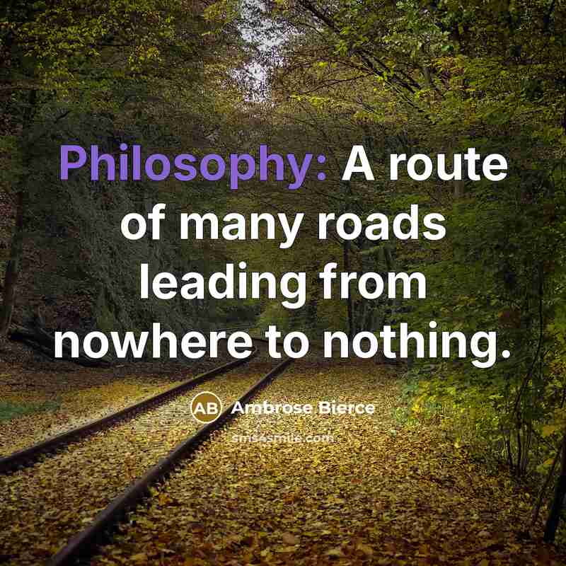 “Philosophy: A route of many roads leading from nowhere to…” quote by Ambrose Bierce