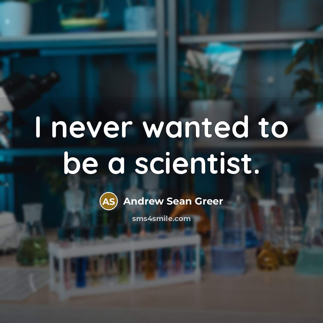 “I never wanted to be a scientist.…” quote by Andrew Sean Greer