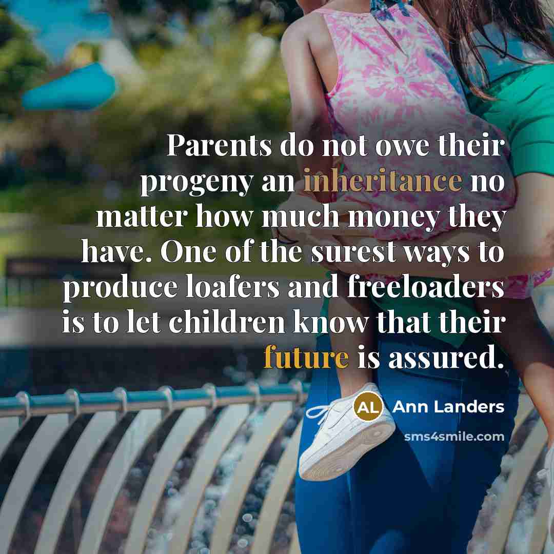 “Parents do not owe their progeny an inheritance no matter…” quote by Ann Landers