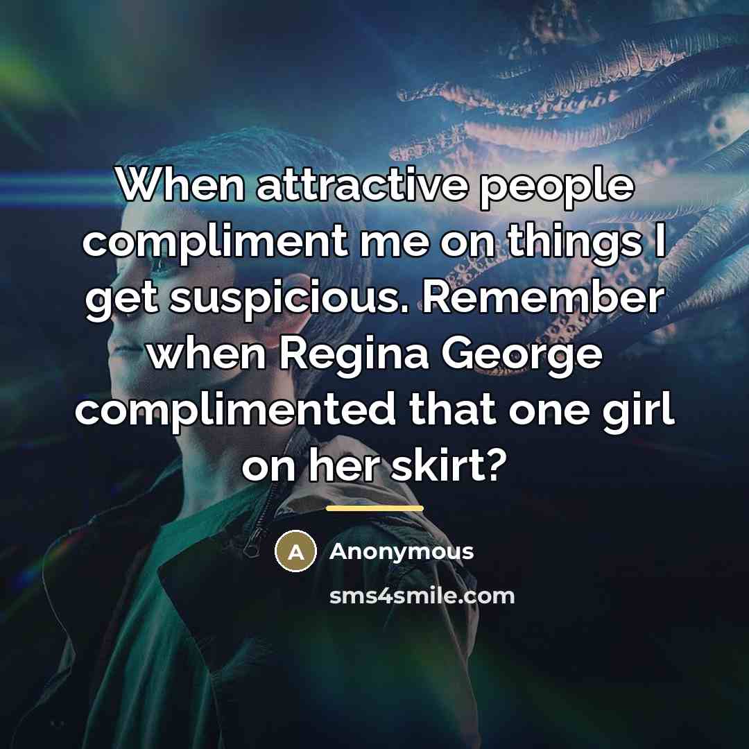 “When attractive people compliment me on things I get suspicious.…” quote by Anonymous