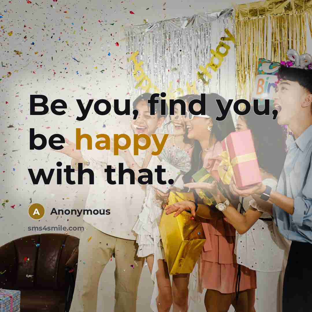 “Be you, find you, be happy with that.…” quote by Anonymous